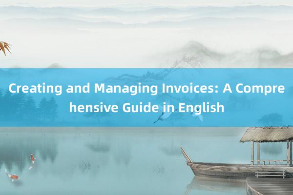 Creating and Managing Invoices: A Comprehensive Guide in English