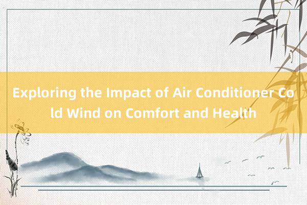 Exploring the Impact of Air Conditioner Cold Wind on Comfort and Health